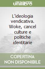 L'ideologia vendicativa. Woke, cancel culture e politiche identitarie libro