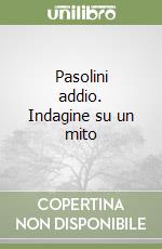 Pasolini addio. Indagine su un mito libro