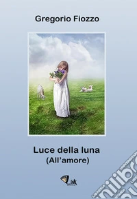 Luce della luna. (All'amore)