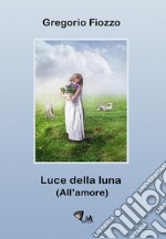 Luce della luna. (All'amore) libro