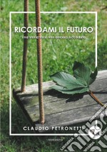 Ricordami il futuro. Una storia vera non ancora accaduta