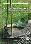 Ricordami il futuro. Una storia vera non ancora accaduta libro