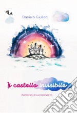 Il castello invisibile. Ediz. illustrata libro