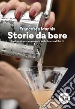 Storia da bere. L'alcol: uno sconosciuto sulla bocca di tutti. Nuova ediz. libro