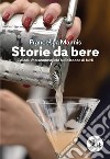 Storia da bere. L'alcol: uno sconosciuto sulla bocca di tutti. Nuova ediz. libro