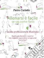 Allenarsi è facile se sai come farlo. Guida professionale illustrata. Ediz. illustrata libro