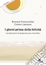 I giorni prima della felicità. Ediz. illustrata