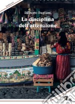 La disciplina dell'attenzione. Nuova ediz. libro