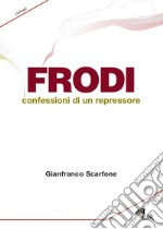 Frodi. Confessioni di un repressore libro