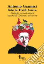 Fiabe dei Fratelli Grimm. Apologhi, racconti torinesi, racconti di Ghilarza e del carcere libro