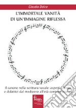 L'immortale vanità di un'immagine riflessa. Il canone nella scrittura vocale: aspetti artistici e didattici dal medioevo all'età contemporanea