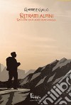 Ritratti alpini. Racconti di un anno in montagna libro