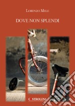 Dove non splendi libro