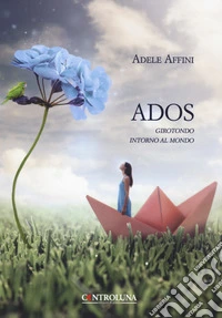 Ados. Girotondo intorno al mondo libro