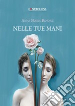 Nelle tue mani. Poesie e pensieri libro