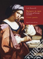 Dipingere in copia. Da Roma all'Europa, 1750-1870. Vol. 1: Teorie e pratiche