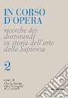 In corso d'opera. Ricerche dei dottorandi in storia dell'arte della Sapienza. Vol. 2 libro