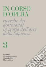 In corso d'opera. Ricerche dei dottorandi in storia dell'arte della Sapienza. Vol. 3