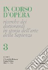 In corso d'opera. Ricerche dei dottorandi in storia dell'arte della Sapienza. Vol. 3 libro