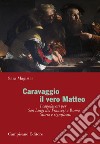 Caravaggio. Il vero Matteo. Ediz. illustrata libro di Magister Sara