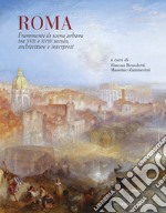 Roma. Frammenti di scena urbana tra XVII e XVIII secolo. Architetture e interpreti libro