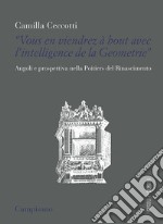 «Vous en viendrez à bout avec l'intelligence de la geometrie». Angoli e prospettiva nella poietiers del Rinascimento libro