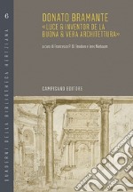 Donato Bramante. «Luce & inventor de la buona & vera architettura» libro