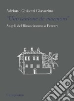 «Uno contone de marmoro». Angoli del Rinascimento a Ferrara libro