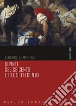 Dipinti del Seicento e del Settecento. Ediz. illustrata