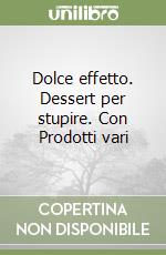 Dolce effetto. Dessert per stupire. Con Prodotti vari libro