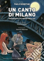 Un canto per Milano. Santantuono e le ragazze della Ripa libro