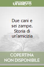 Due cani e sei zampe. Storia di un'amicizia libro