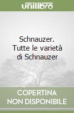 Schnauzer. Tutte le varietà di Schnauzer libro