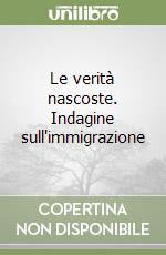 Le verità nascoste. Indagine sull'immigrazione libro