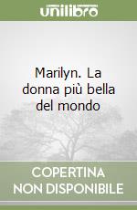 Marilyn. La donna più bella del mondo