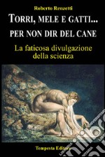 Torri, mele e gatti... per non dir del cane. La faticosa divulgazione della scienza libro