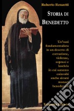 Storia di Benedetto. Un'oasi fondamentalista in un deserto di corruzione, violenze, soprusi e lascivia in cui saranno coinvolti anche alcuni monaci benedettini libro