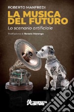 La musica del futuro. Lo scenario artificiale libro