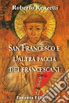 San Francesco e l'altra faccia dei francescani. Ediz. bilingue libro di Renzetti Roberto