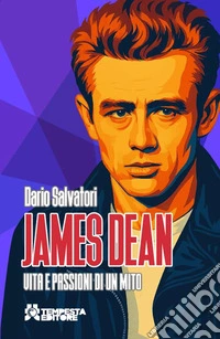 James Dean. Vita e passioni di un mito libro