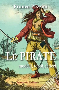 Le pirate. Modelli, topoi, feticci libro