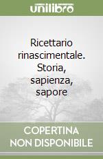 Ricettario rinascimentale. Storia, sapienza, sapore