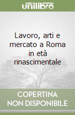 Lavoro, arti e mercato a Roma in età rinascimentale libro