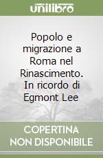 Popolo e migrazione a Roma nel Rinascimento. In ricordo di Egmont Lee libro