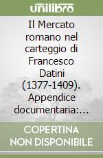 Il Mercato romano nel carteggio di Francesco Datini (1377-1409). Appendice documentaria: lettera da Roma a Barcellona, Valenza e Maiorca (1397-1407) libro