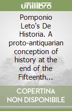 Pomponio Leto's De Historia. A proto-antiquarian conception of history at the end of the Fifteenth Century