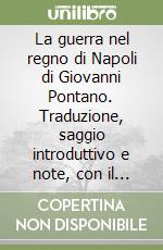 La guerra nel regno di Napoli di Giovanni Pontano. Traduzione, saggio introduttivo e note, con il testo del De Bello Neapolitano (Napoli 1509) libro