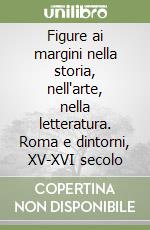 Figure ai margini nella storia, nell'arte, nella letteratura. Roma e dintorni, XV-XVI secolo libro