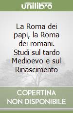La Roma dei papi, la Roma dei romani. Studi sul tardo Medioevo e sul Rinascimento