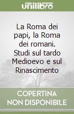 La Roma dei papi, la Roma dei romani. Studi sul tardo Medioevo e sul Rinascimento libro